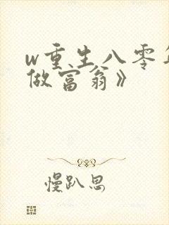 w重生八零年代做富翁》