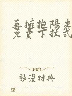 再拥抱阳光漫画免费下拉式