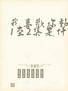 我喜欢你动漫番1至2集是什么