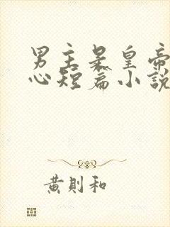 男主是皇帝的虐心短篇小说推荐