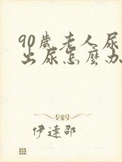 90岁老人尿不出尿怎么办