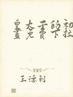 皇太子的初恋漫画免费下拉式漫画