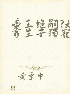 帝王绝嗣?娘娘靠生子独宠后宫