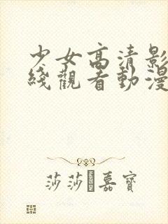 少女高清影视在线观看动漫版