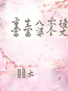 重生八零后我要当富婆全文免费阅读