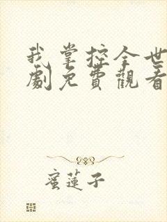 我掌控全世界短剧免费观看