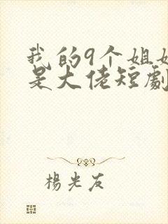 我的9个姐姐都是大佬短剧