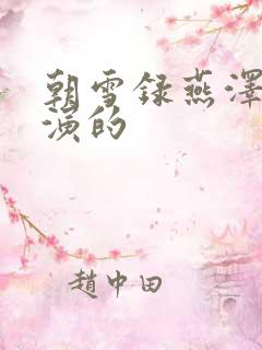 朝雪录燕泽是谁演的