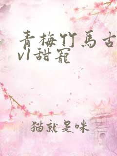 青梅竹马古言1v1甜宠