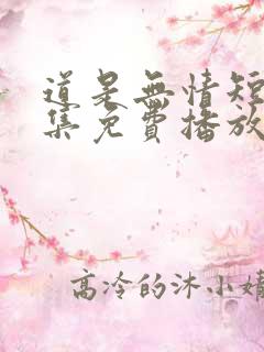 道是无情短剧全集免费播放