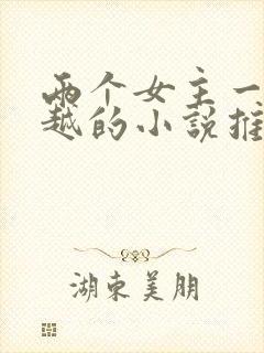 两个女主一起穿越的小说推荐