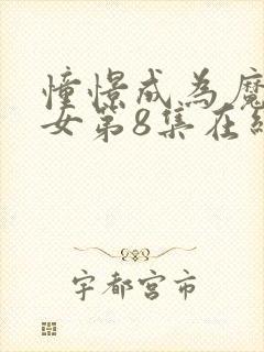 憧憬成为魔法少女第8集在线观看免费