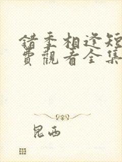 错季相逢短剧免费观看全集高清版