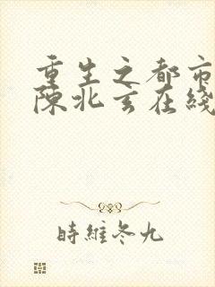 重生之都市修仙陈北玄在线阅读