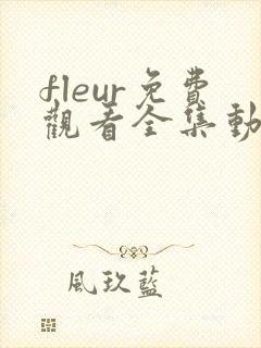 fleur免费观看全集动漫