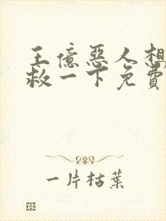 王亿恶人想要抢救一下免费漫画下拉式