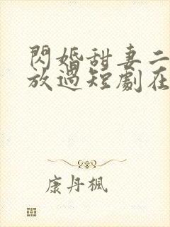 闪婚甜妻二爷求放过短剧在线观看