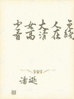 少女大人免费观看高清在线观看