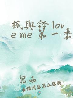 枫与铃 love me 第一季全集电视剧免费播放