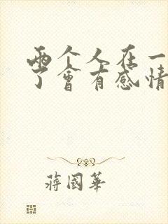 两个人在一起久了会有感情吗