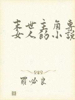 末世主角专门抢女人的小说