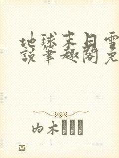 地球末日雪莉小说笔趣阁免费阅读