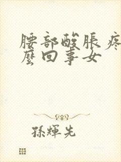 腰部酸胀疼是怎么回事女