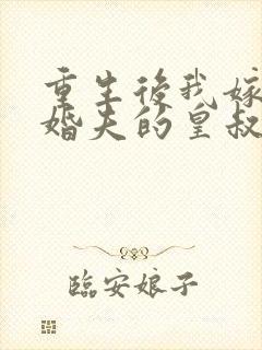 重生后我嫁了未婚夫的皇叔完整小说