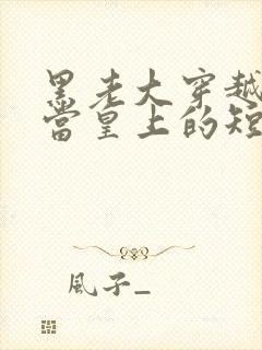 黑老大穿越古代当皇上的短剧合集