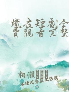 炽夜短剧全集免费观看完整版