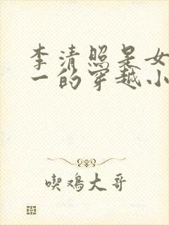 李清照是女主之一的穿越小说