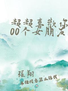 超超喜欢你的100个女朋友