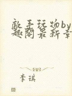 敌手玩物by笔趣阁最新章节