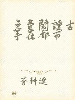 免费阅读古武高手在都市