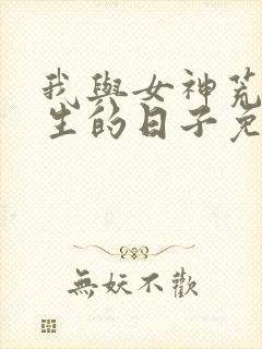 我与女神荒岛求生的日子免费阅读