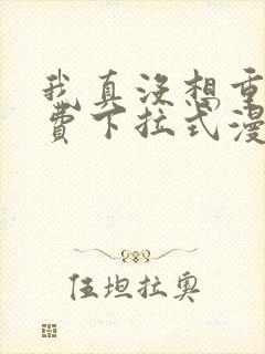 我真没想重生免费下拉式漫画