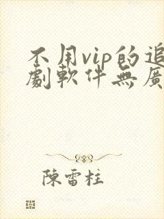 不用vip的追剧软件无广告