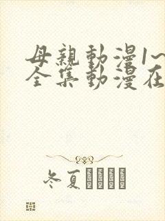 母亲动漫1~6全集动漫在线观看