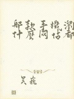 哪款手机浏览器什么网站都能打开