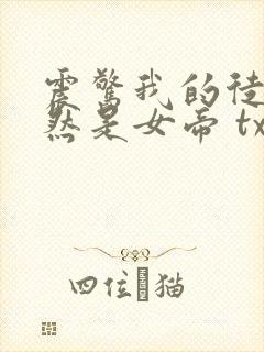 震惊我的徒弟居然是女帝 txt全本