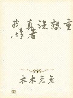 我真没想重生啊,作者