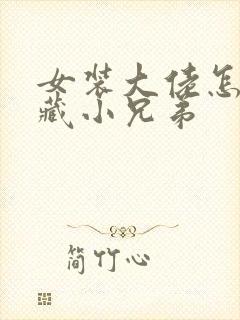 女装大佬怎么隐藏小兄弟