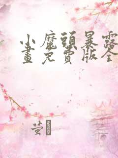 小魔头暴露啦漫画免费版全集