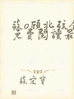 苏o顾北弦全文免费阅读最新章节