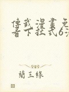 传武漫画免费观看下拉式6漫画