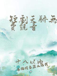短剧天骄无双免费观看