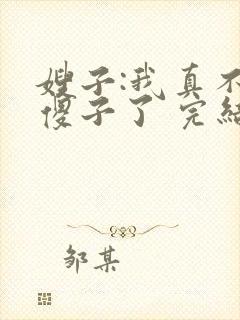 嫂子:我真不是傻子了 完结版