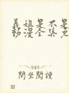 义姐是不是良女动漫全集免费播放在线观看