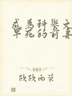 成为科举文女主早死的前妻