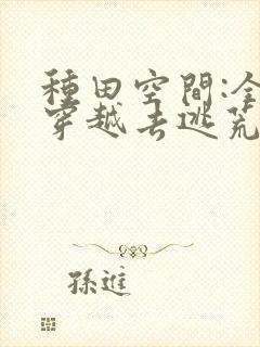 种田空间:全家穿越去逃荒下载全本txt